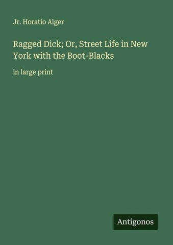 Ragged Dick; Or, Street Life in New York with the Boot-Blacks
