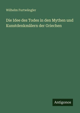 Die Idee des Todes in den Mythen und Kunstdenkmälern der Griechen