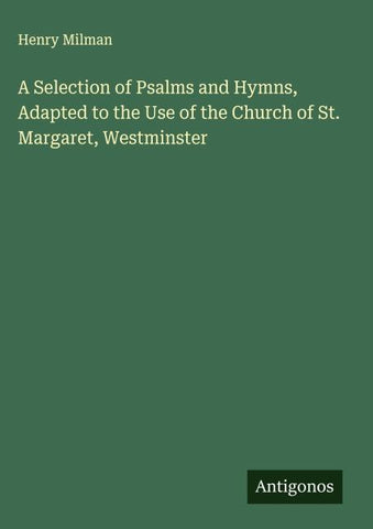 A Selection of Psalms and Hymns, Adapted to the Use of the Church of St. Margaret, Westminster