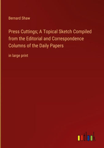 Press Cuttings; A Topical Sketch Compiled from the Editorial and Correspondence Columns of the Daily Papers