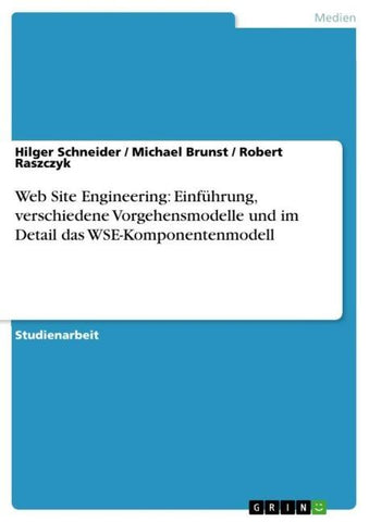 Web Site Engineering: Einführung, verschiedene Vorgehensmodelle und im Detail das WSE-Komponentenmodell