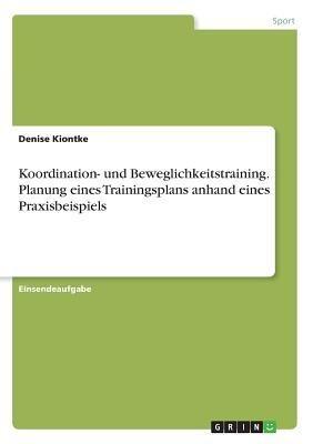 Koordination- und Beweglichkeitstraining. Planung eines Trainingsplans anhand eines Praxisbeispiels