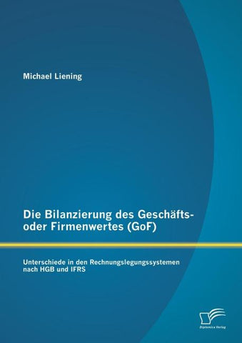Die Bilanzierung des Geschäfts- oder Firmenwertes (GoF): Unterschiede in den Rechnungslegungssystemen nach HGB und IFRS
