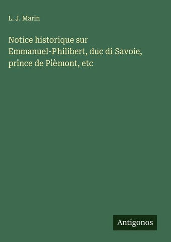 Notice historique sur Emmanuel-Philibert, duc di Savoie, prince de Pièmont, etc
