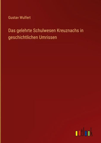 Das gelehrte Schulwesen Kreuznachs in geschichtlichen Umrissen