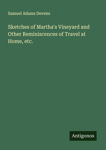 Sketches of Martha's Vineyard and Other Reminiscences of Travel at Home, etc.
