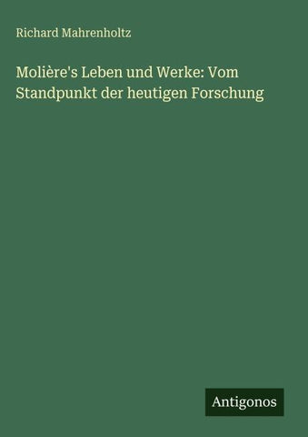 Molière's Leben und Werke: Vom Standpunkt der heutigen Forschung