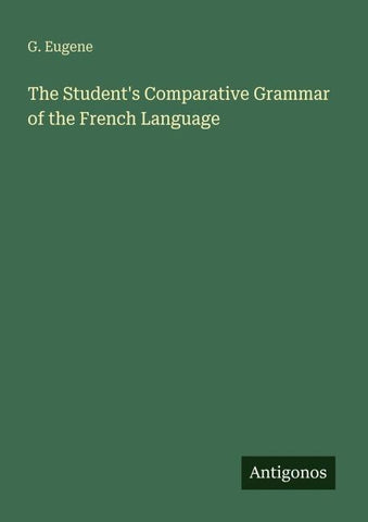 The Student's Comparative Grammar of the French Language