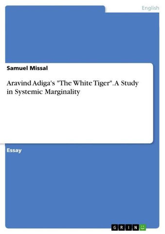 Aravind Adiga's "The White Tiger". A Study in Systemic Marginality