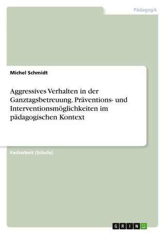 Aggressives Verhalten in der Ganztagsbetreuung. Präventions- und Interventionsmöglichkeiten im pädagogischen Kontext