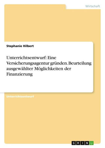 Unterrichtsentwurf: Eine Versicherungsagentur gründen. Beurteilung ausgewählter Möglichkeiten der Finanzierung