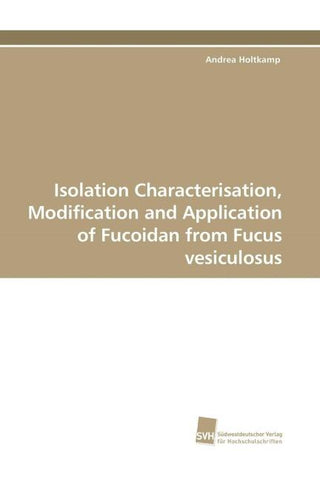 Isolation Characterisation, Modification and Application of Fucoidan from Fucus vesiculosus