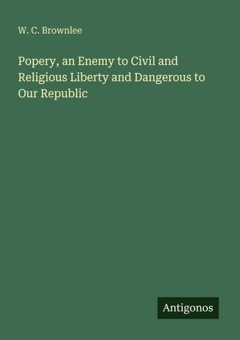 Popery, an Enemy to Civil and Religious Liberty and Dangerous to Our Republic