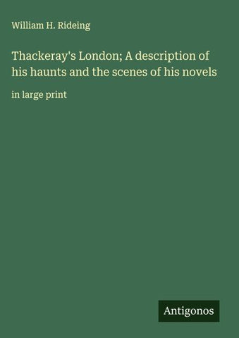 Thackeray's London; A description of his haunts and the scenes of his novels