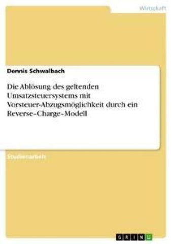Die Ablösung des geltenden Umsatzsteuersystems mit Vorsteuer-Abzugsmöglichkeit durch ein Reverse-Charge-Modell