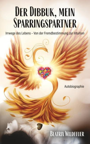 Der Dibukk, mein Sparringspartner- Irrwege des Lebens von Fremdbestimmung zur Intuition