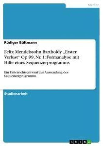 Felix Mendelssohn Bartholdy "Erster Verlust" Op.99, Nr. 1: Formanalyse mit Hilfe eines Sequenzerprogramms