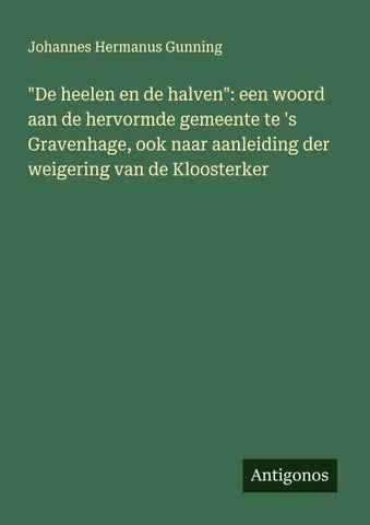 "De heelen en de halven": een woord aan de hervormde gemeente te 's Gravenhage, ook naar aanleiding der weigering van de Kloosterker