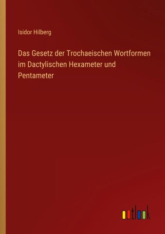 Das Gesetz der Trochaeischen Wortformen im Dactylischen Hexameter und Pentameter