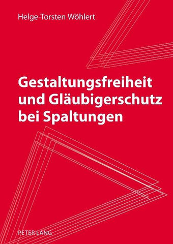 Gestaltungsfreiheit und Glaeubigerschutz bei Spaltungen