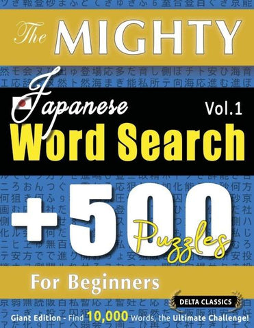 THE MIGHTY JAPANESE WORD SEARCH - 500 PUZZLES FOR BEGINNERS - DELTA CLASSICS - GIANT EDITION - FIND 10,000 WORDS, THE ULTIMATE CHALLENGE!
