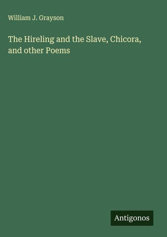 The Hireling and the Slave, Chicora, and other Poems