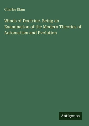 Winds of Doctrine. Being an Examination of the Modern Theories of Automatism and Evolution