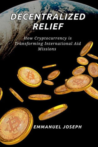 Decentralized Relief, How Cryptocurrency is Transforming International Aid Missions