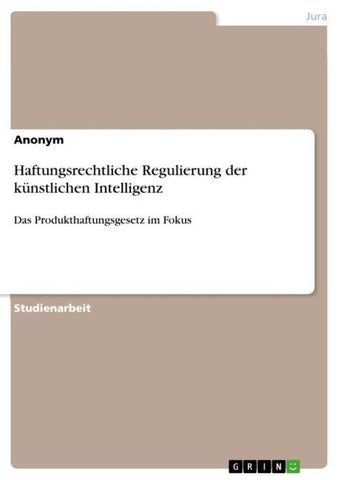 Haftungsrechtliche Regulierung der künstlichen Intelligenz