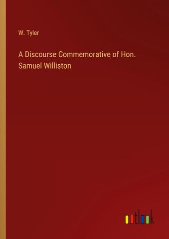 A Discourse Commemorative of Hon. Samuel Williston