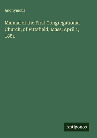 Manual of the First Congregational Church, of Pittsfield, Mass. April 1, 1881