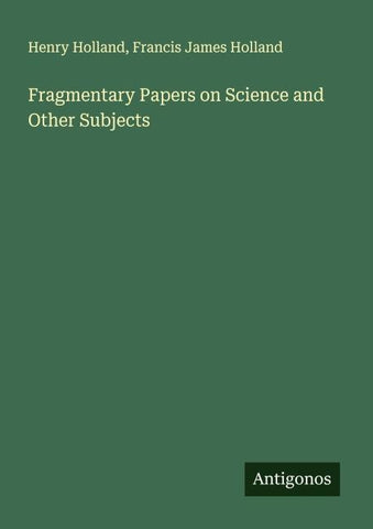 Fragmentary Papers on Science and Other Subjects