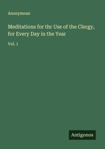 Meditations for thr Use of the Clergy, for Every Day in the Year