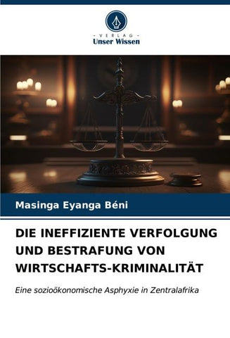 DIE INEFFIZIENTE VERFOLGUNG UND BESTRAFUNG VON WIRTSCHAFTS-KRIMINALITÄT