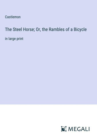 The Steel Horse; Or, the Rambles of a Bicycle