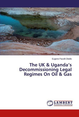 The UK & Uganda's Decommissioning Legal Regimes On Oil & Gas