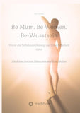 Be Mum. Be Woman. Be-Wusstsein