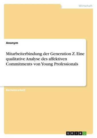Mitarbeiterbindung der Generation Z. Eine qualitative Analyse des affektiven Commitments von Young Professionals