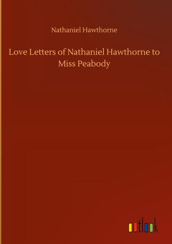 Love Letters of Nathaniel Hawthorne to Miss Peabody