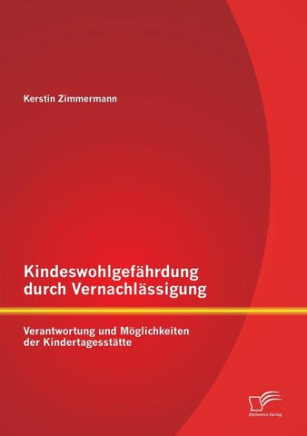 Kindeswohlgefährdung durch Vernachlässigung: Verantwortung und Möglichkeiten der Kindertagesstätte