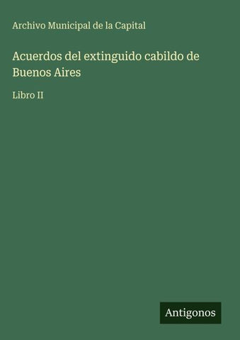 Acuerdos del extinguido cabildo de Buenos Aires