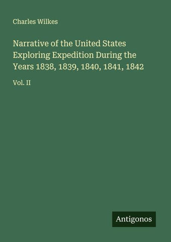 Narrative of the United States Exploring Expedition During the Years 1838, 1839, 1840, 1841, 1842