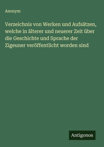 Verzeichnis von Werken und Aufsätzen, welche in älterer und neuerer Zeit über die Geschichte und Sprache der Zigeuner veröffentlicht worden sind