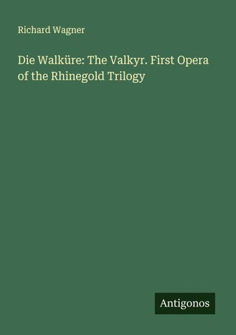 Die Walküre: The Valkyr. First Opera of the Rhinegold Trilogy