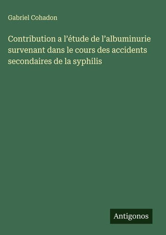 Contribution a l'étude de l'albuminurie survenant dans le cours des accidents secondaires de la syphilis