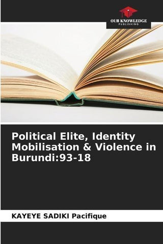Political Elite, Identity Mobilisation & Violence in Burundi:93-18