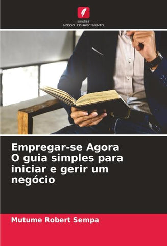 Empregar-se Agora O guia simples para iniciar e gerir um negócio