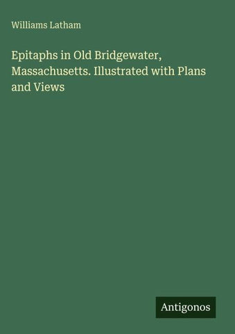 Epitaphs in Old Bridgewater, Massachusetts. Illustrated with Plans and Views