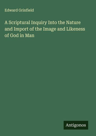 A Scriptural Inquiry Into the Nature and Import of the Image and Likeness of God in Man
