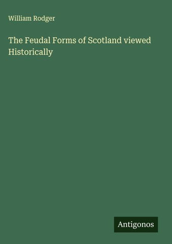 The Feudal Forms of Scotland viewed Historically